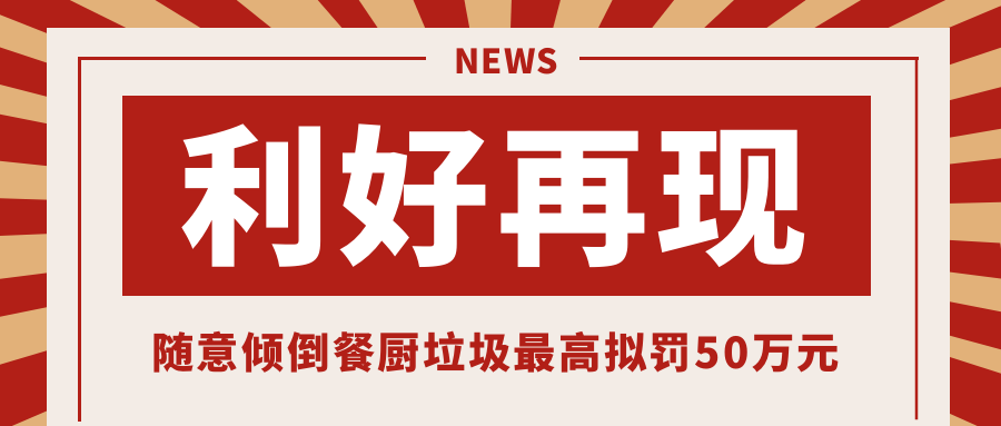 利好再現(xiàn)，隨意傾倒餐廚垃圾最高擬罰50萬元